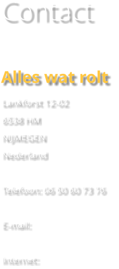 Contact  Alles wat rolt  Lankforst 12-02 6538 HM NIJMEGEN Nederland  Telefoon: 06 50 60 73 76  E-mail:   Internet: